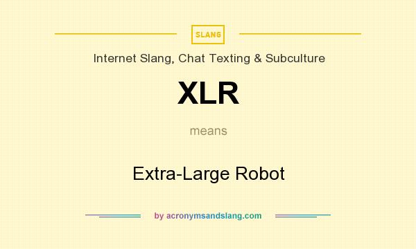 What does XLR mean? It stands for Extra-Large Robot