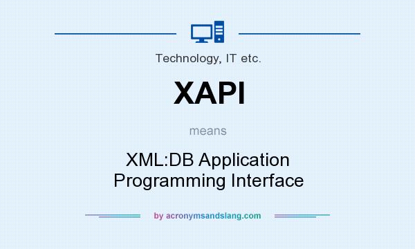 What does XAPI mean? It stands for XML:DB Application Programming Interface