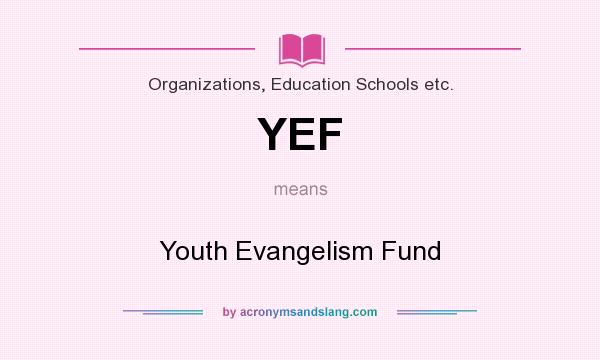 What does YEF mean? It stands for Youth Evangelism Fund