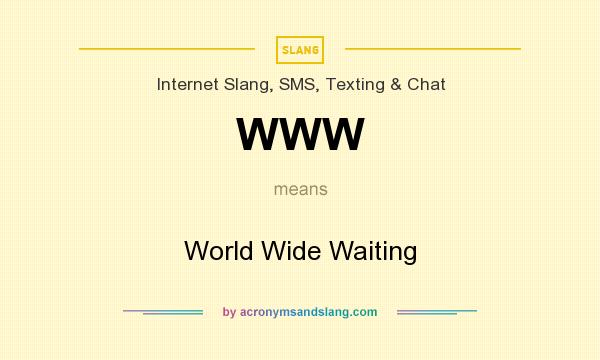 What does WWW mean? It stands for World Wide Waiting