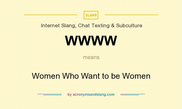 What does WWWW mean? It stands for Women Who Want to be Women