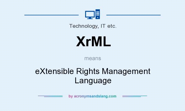 What does XrML mean? It stands for eXtensible Rights Management Language