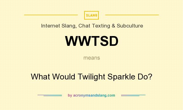 What does WWTSD mean? It stands for What Would Twilight Sparkle Do?