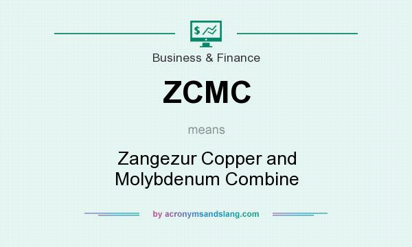 What does ZCMC mean? It stands for Zangezur Copper and Molybdenum Combine