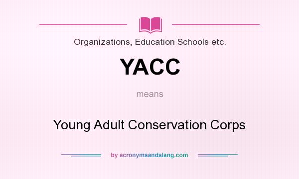 What does YACC mean? It stands for Young Adult Conservation Corps