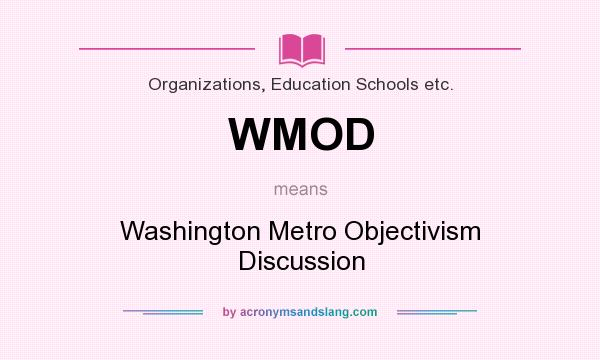What does WMOD mean? It stands for Washington Metro Objectivism Discussion