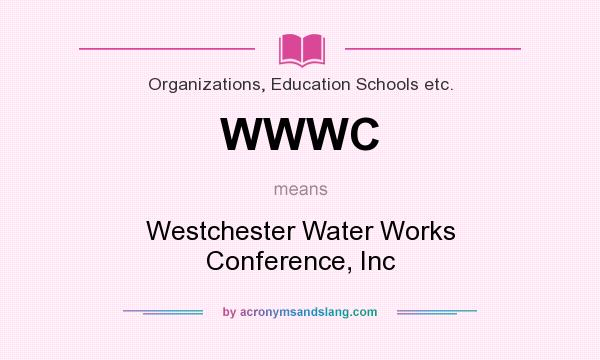 What does WWWC mean? It stands for Westchester Water Works Conference, Inc