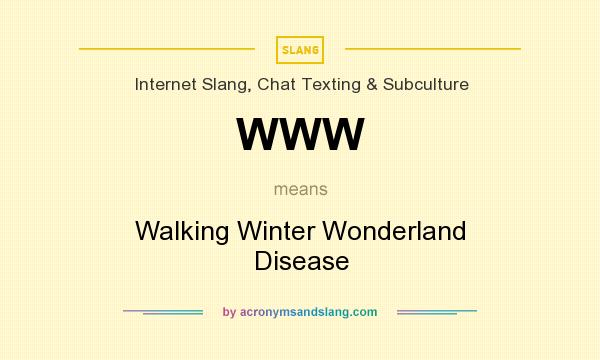 What does WWW mean? It stands for Walking Winter Wonderland Disease