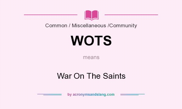 What does WOTS mean? It stands for War On The Saints