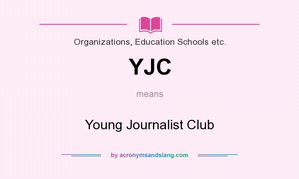 What does YJC mean? It stands for Young Journalist Club