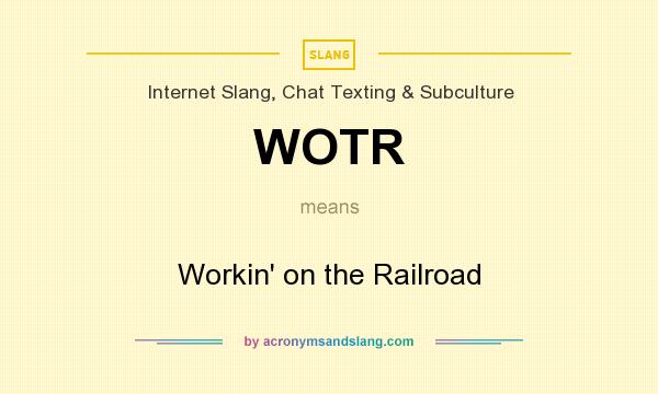 What does WOTR mean? It stands for Workin` on the Railroad