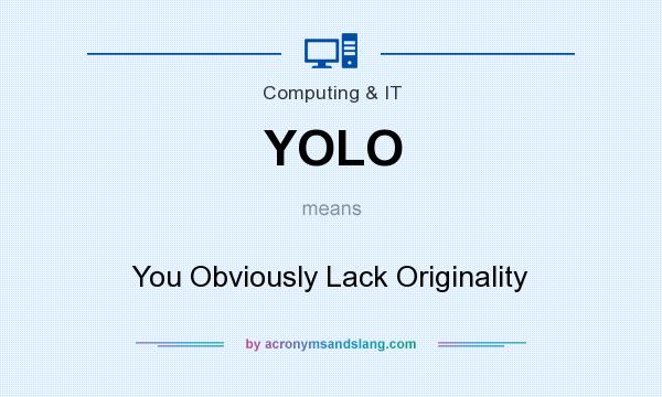 What does YOLO mean? It stands for You Obviously Lack Originality