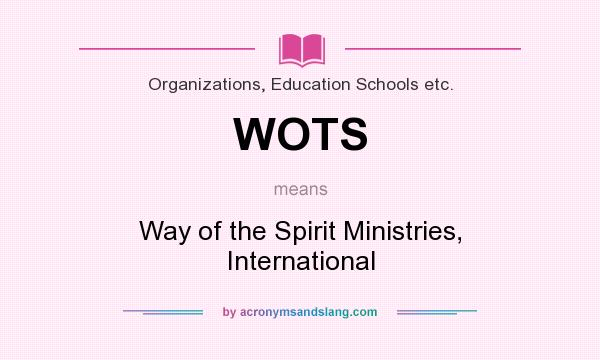 What does WOTS mean? It stands for Way of the Spirit Ministries, International