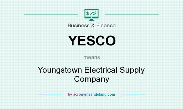What does YESCO mean? It stands for Youngstown Electrical Supply Company