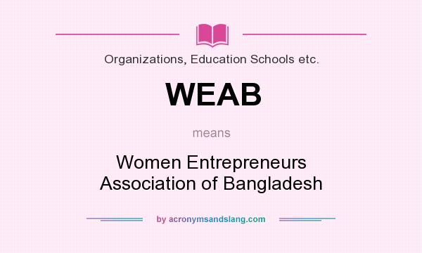 What does WEAB mean? It stands for Women Entrepreneurs Association of Bangladesh