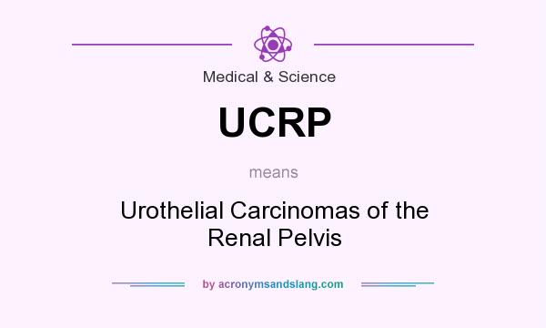 What does UCRP mean? It stands for Urothelial Carcinomas of the Renal Pelvis