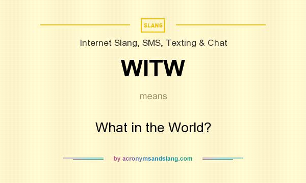What does WITW mean? It stands for What in the World?