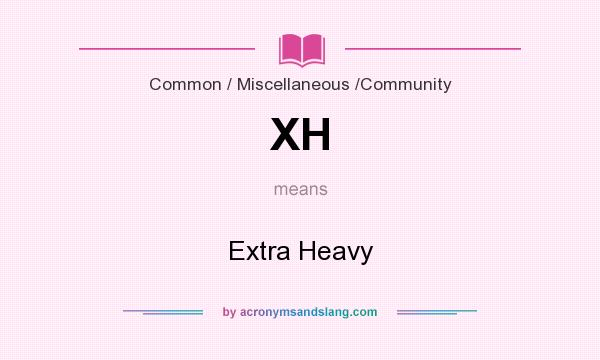 What does XH mean? It stands for Extra Heavy