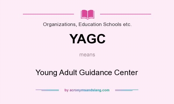 What does YAGC mean? It stands for Young Adult Guidance Center