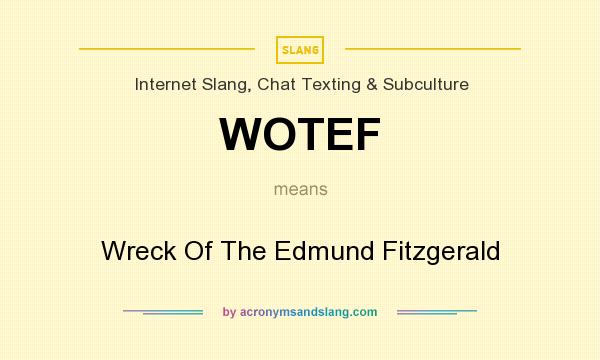 What does WOTEF mean? It stands for Wreck Of The Edmund Fitzgerald