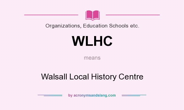 What does WLHC mean? It stands for Walsall Local History Centre