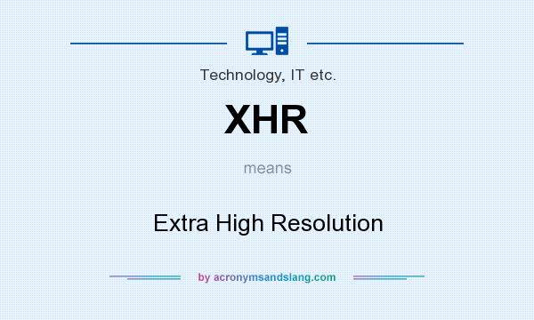 What does XHR mean? It stands for Extra High Resolution