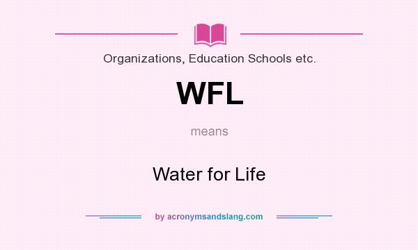 What does WFL mean? It stands for Water for Life