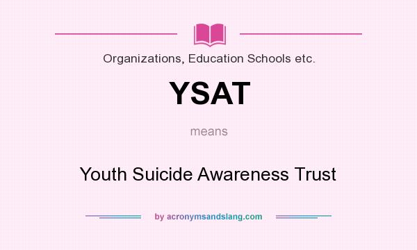 What does YSAT mean? It stands for Youth Suicide Awareness Trust