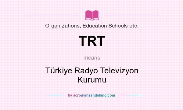 What does TRT mean? It stands for Türkiye Radyo Televizyon Kurumu