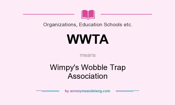 What does WWTA mean? It stands for Wimpy`s Wobble Trap Association