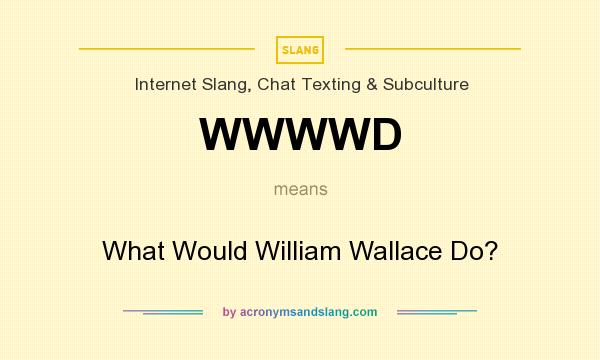 What does WWWWD mean? It stands for What Would William Wallace Do?