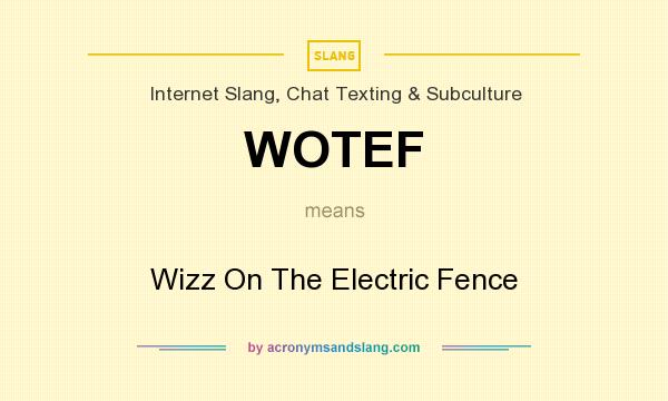 What does WOTEF mean? It stands for Wizz On The Electric Fence