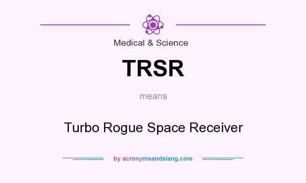 What does TRSR mean? It stands for Turbo Rogue Space Receiver