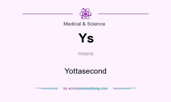 What does Ys mean? It stands for Yottasecond