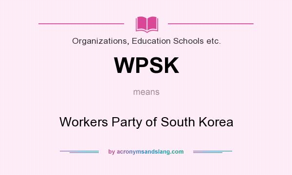 What does WPSK mean? It stands for Workers Party of South Korea