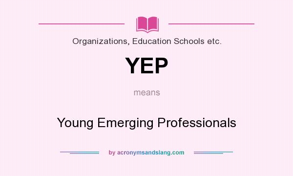 What does YEP mean? It stands for Young Emerging Professionals