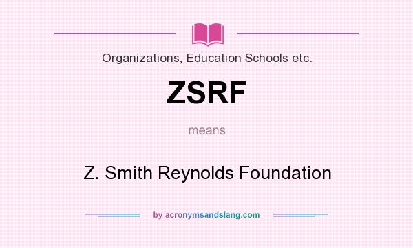 What does ZSRF mean? It stands for Z. Smith Reynolds Foundation