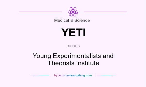 What does YETI mean? It stands for Young Experimentalists and Theorists Institute