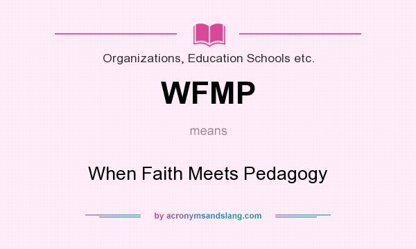 What does WFMP mean? It stands for When Faith Meets Pedagogy
