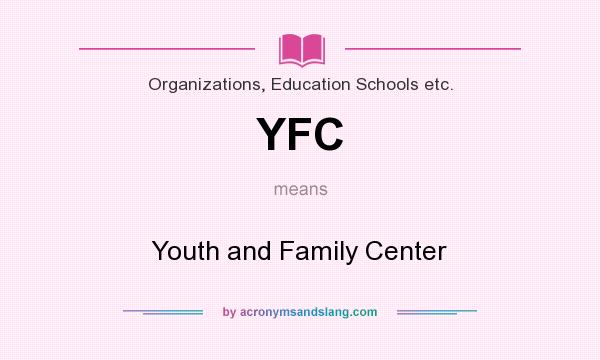 What does YFC mean? It stands for Youth and Family Center