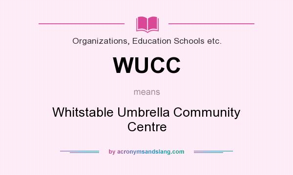 What does WUCC mean? It stands for Whitstable Umbrella Community Centre