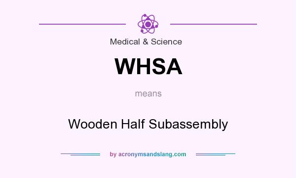 What does WHSA mean? It stands for Wooden Half Subassembly