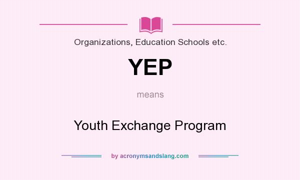 What does YEP mean? It stands for Youth Exchange Program