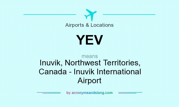 What does YEV mean? It stands for Inuvik, Northwest Territories, Canada - Inuvik International Airport