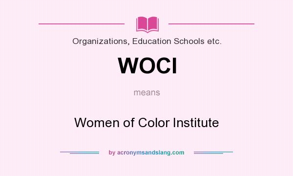 What does WOCI mean? It stands for Women of Color Institute