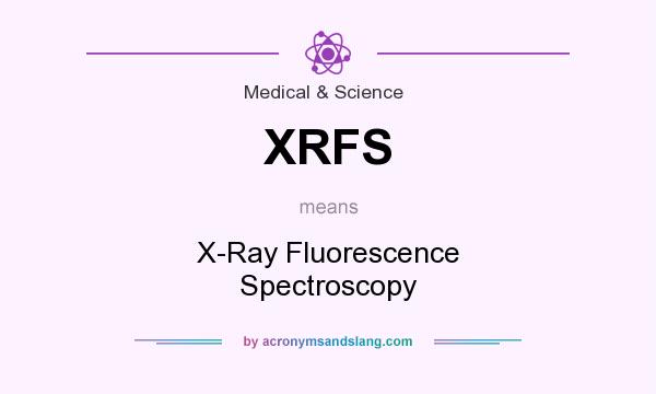 What does XRFS mean? It stands for X-Ray Fluorescence Spectroscopy