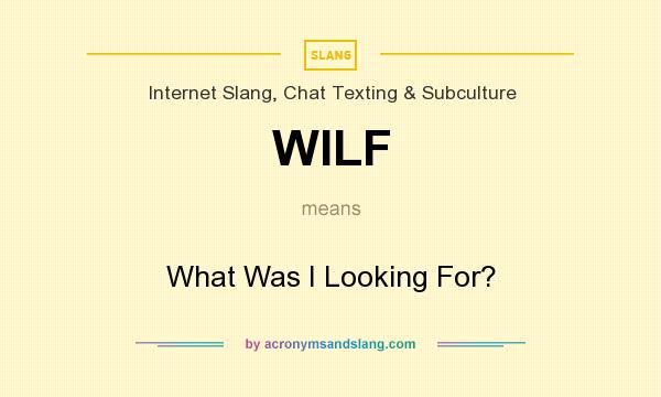 What does WILF mean? It stands for What Was I Looking For?