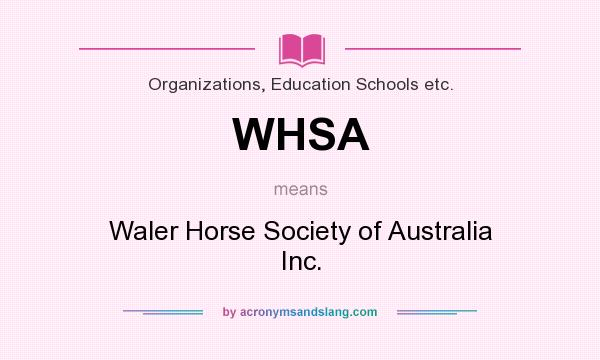 What does WHSA mean? It stands for Waler Horse Society of Australia Inc.