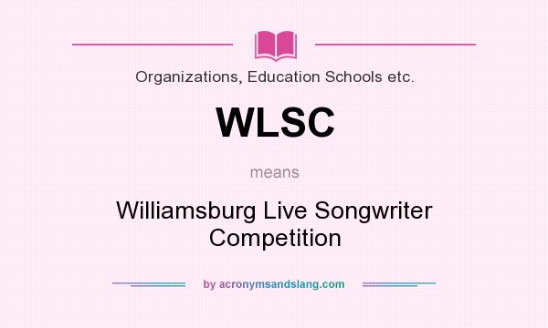 What does WLSC mean? It stands for Williamsburg Live Songwriter Competition
