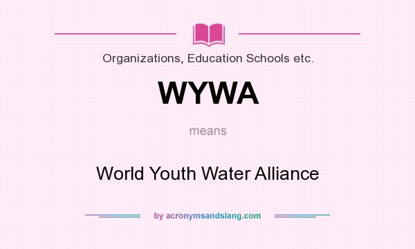 What does WYWA mean? It stands for World Youth Water Alliance